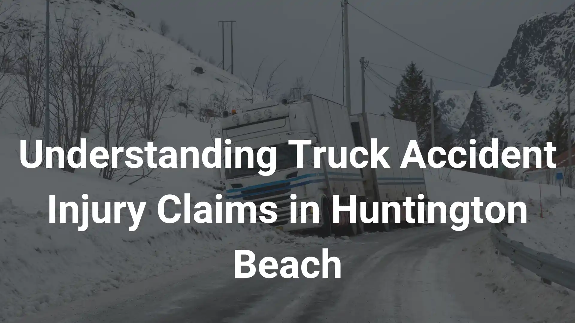 Understanding Truck Accident Injury Claims in Huntington Beach image